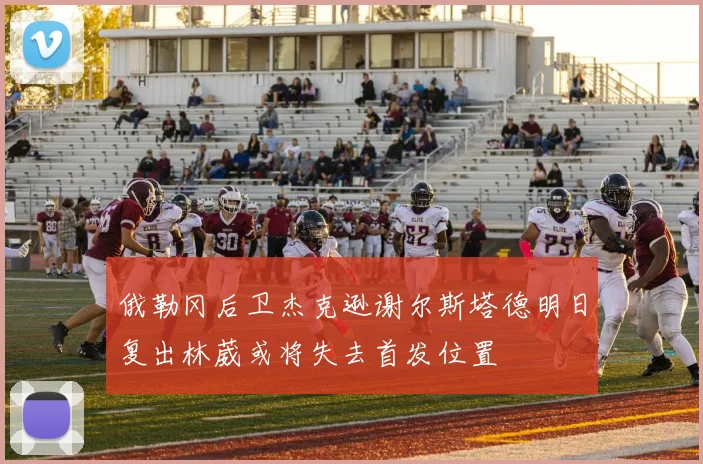 俄勒冈后卫杰克逊谢尔斯塔德明日复出林葳或将失去首发位置