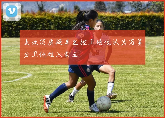 麦坎茨质疑库里控卫地位认为若算分卫他难入前五